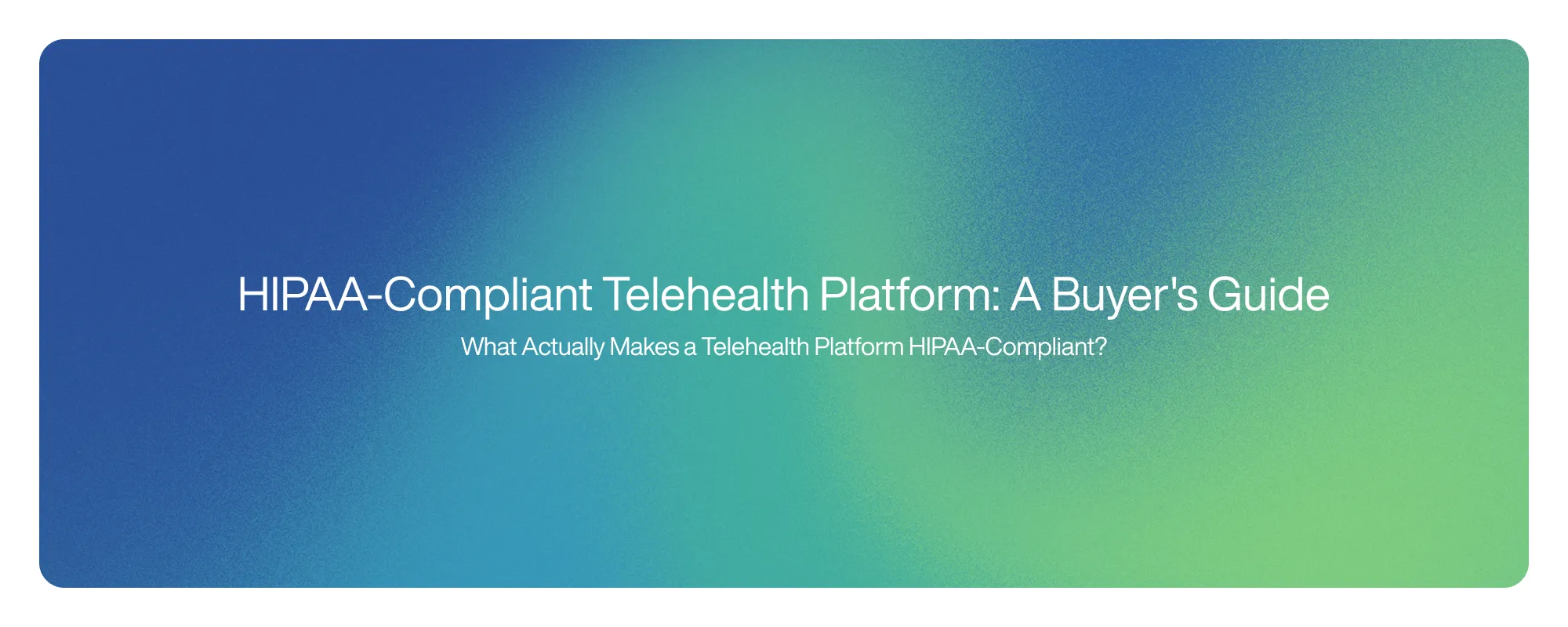 HIPAA-Compliant Telehealth Platform: A Buyer's Guide